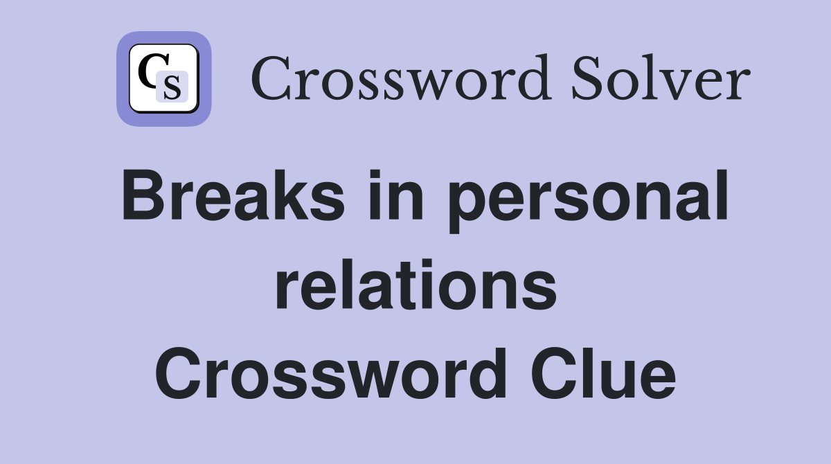 Breaks in personal relations Crossword Clue Answers Crossword Solver